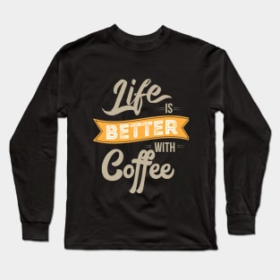 Life is Better with Coffee Long Sleeve T-Shirt